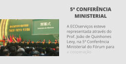 5ª CONFERÊNCIA MINISTERIAL A ECOserviços esteve representada através do Prof. João de Quinhones Levy, na 5ª Conferência Ministerial do Fórum para a cooperação